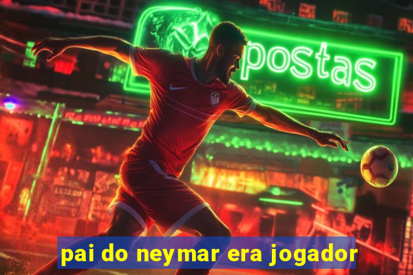 pai do neymar era jogador